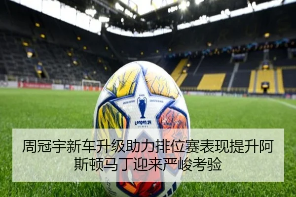 周冠宇新车升级助力排位赛表现提升阿斯顿马丁迎来严峻考验